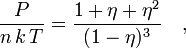 \frac{P}{n\, k\, T} = \frac{1+\eta+\eta^2}{(1 - \eta)^3} \quad , 
